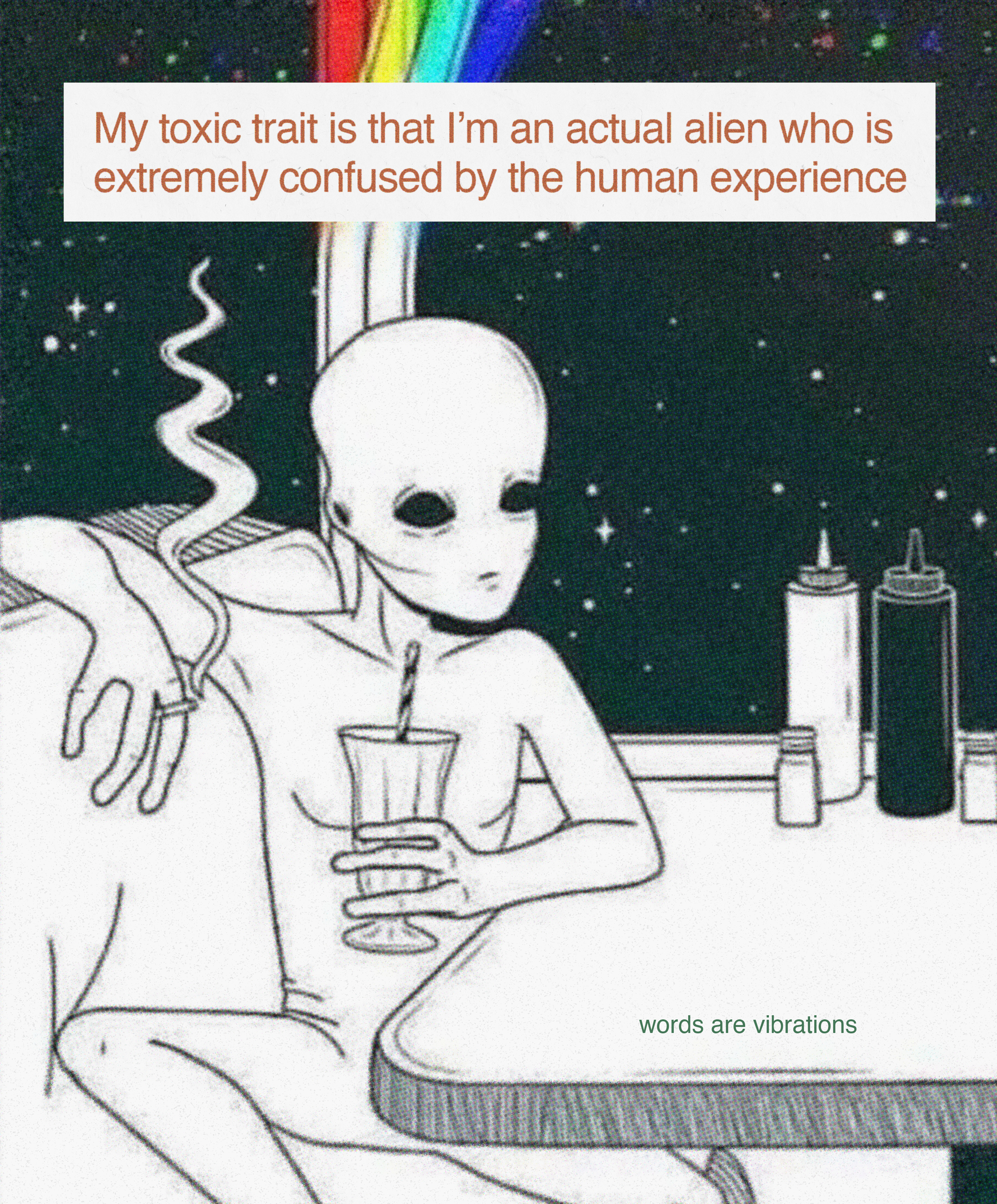 My toxic trait is that I'm an actual alien