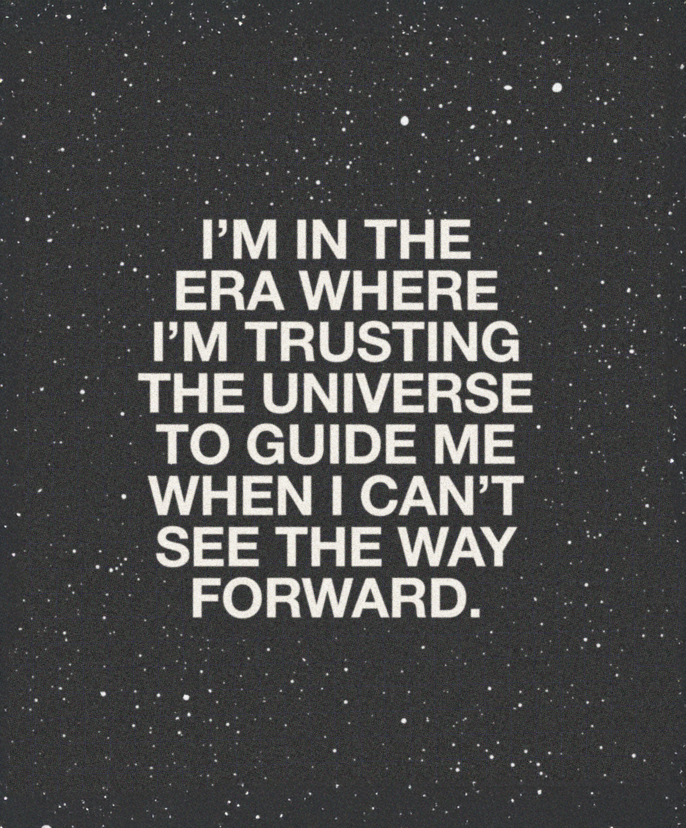 I'm in the era where I'm trusting the universe to guide me
